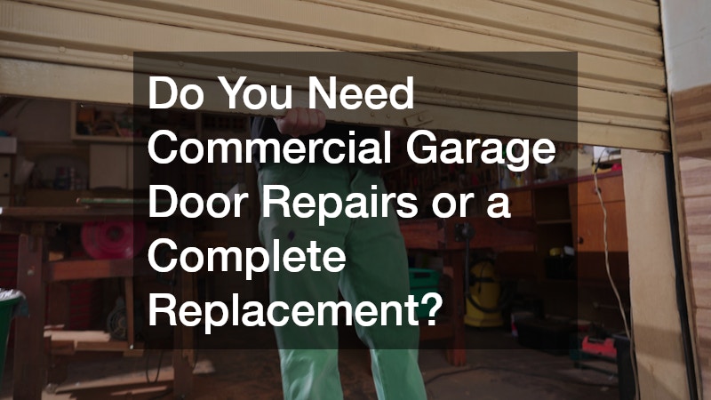 Do You Need Commercial Garage Door Repairs or a Complete Replacement?