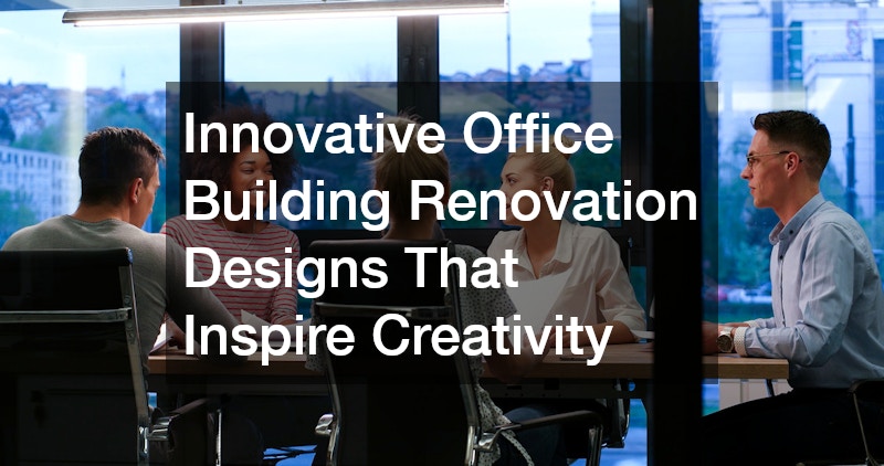Innovative Office Building Renovation Designs That Inspire Creativity