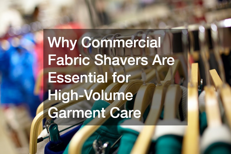 Why Commercial Fabric Shavers Are Essential for High-Volume Garment Care