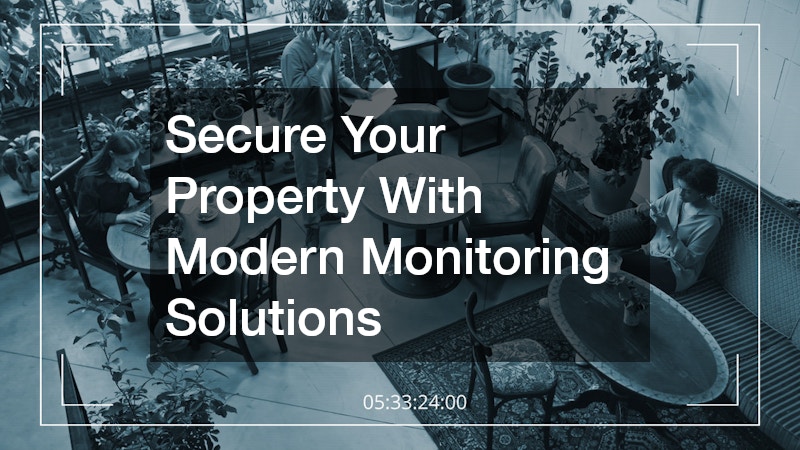 Secure Your Property With Modern Monitoring Solutions