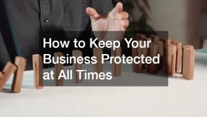 How to Keep Your Business Protected at All Times